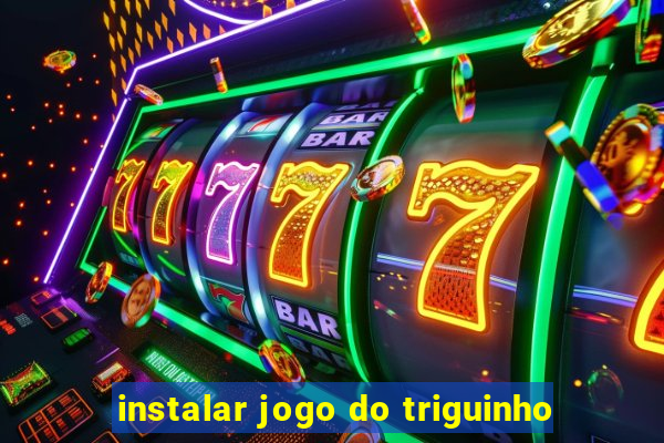 instalar jogo do triguinho