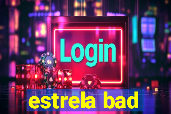 estrela bad