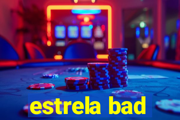 estrela bad