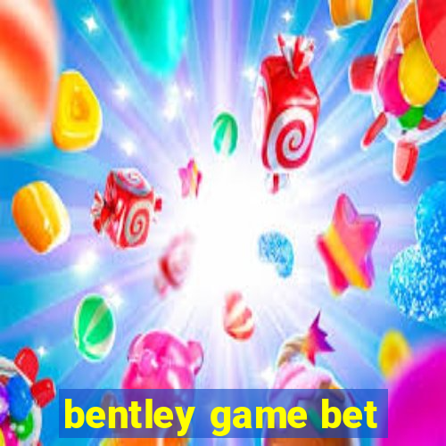 bentley game bet