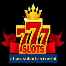 el presidente vizerhd