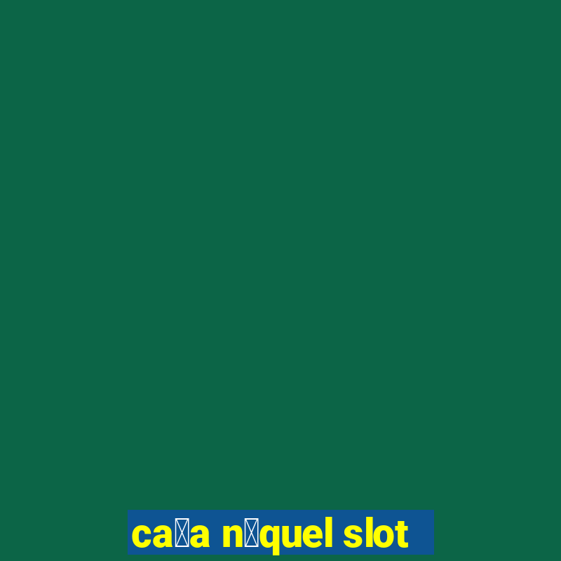 ca莽a n铆quel slot