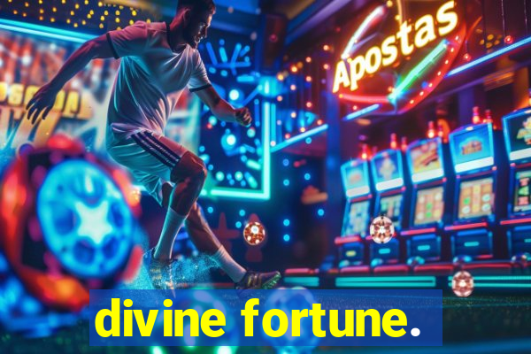 divine fortune.