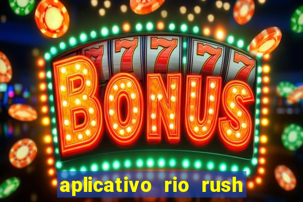 aplicativo rio rush paga mesmo