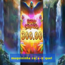 maquininha ca莽a-n铆quel