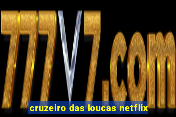 cruzeiro das loucas netflix