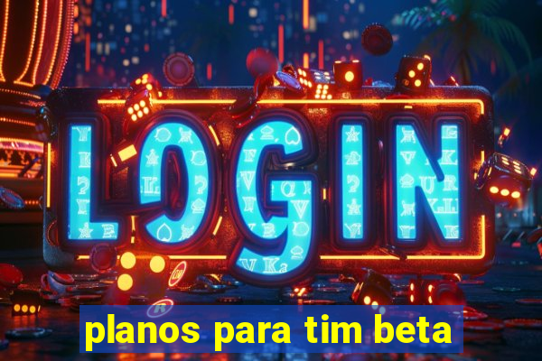 planos para tim beta