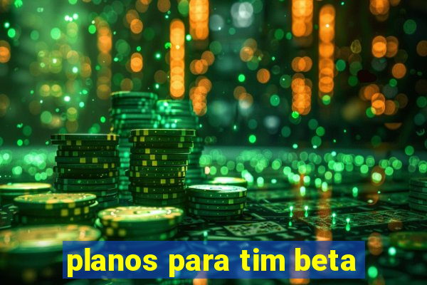 planos para tim beta