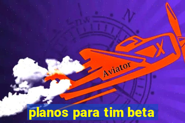 planos para tim beta