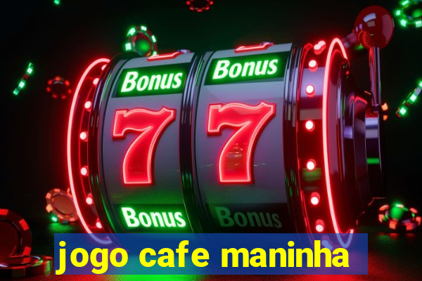 jogo cafe maninha