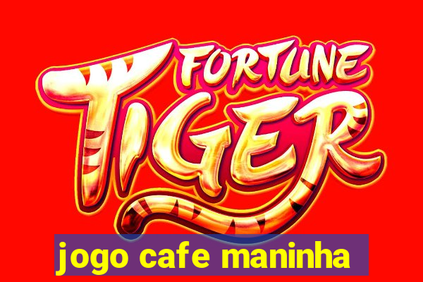 jogo cafe maninha