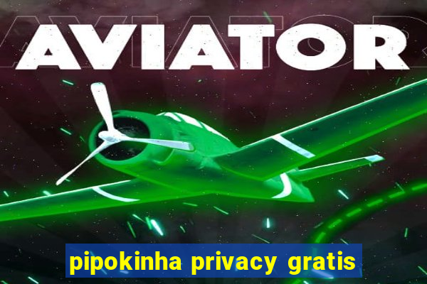 pipokinha privacy gratis