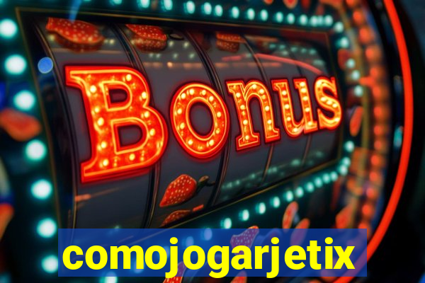 comojogarjetix