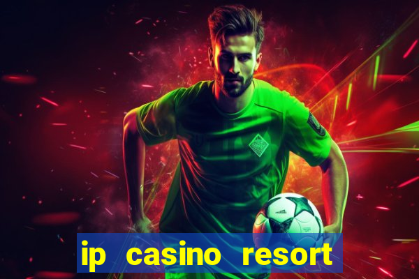 ip casino resort and spa