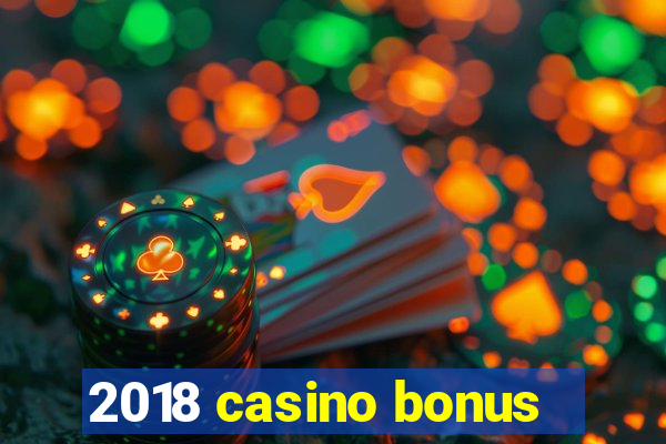 2018 casino bonus