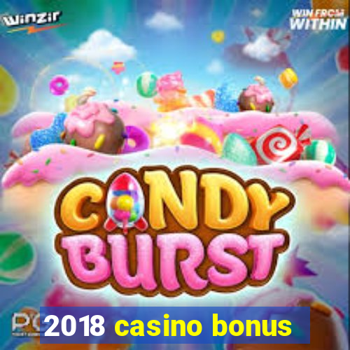 2018 casino bonus