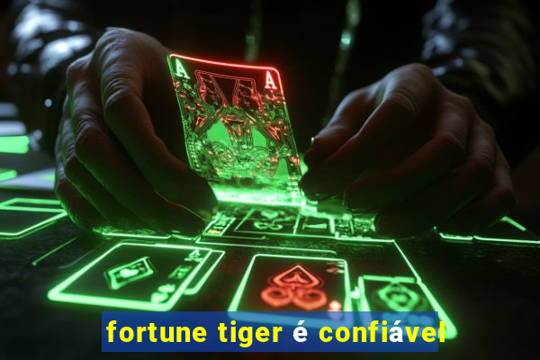 fortune tiger é confiável