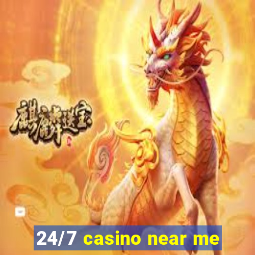 24/7 casino near me