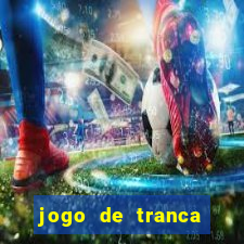 jogo de tranca valendo dinheiro