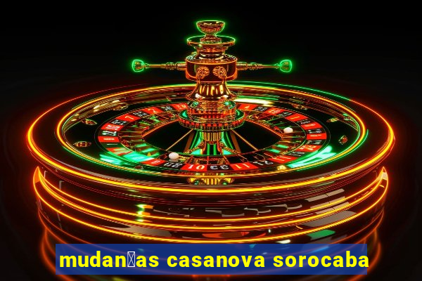 mudan莽as casanova sorocaba