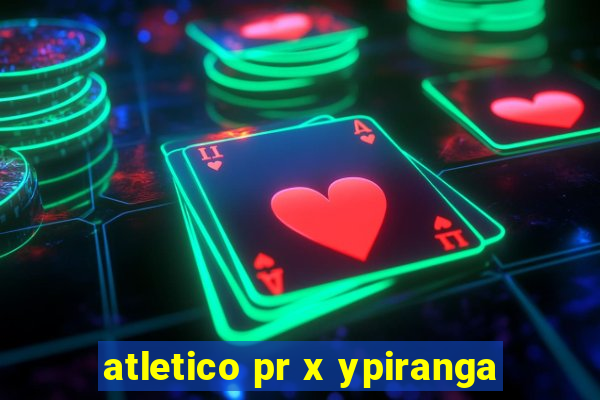 atletico pr x ypiranga