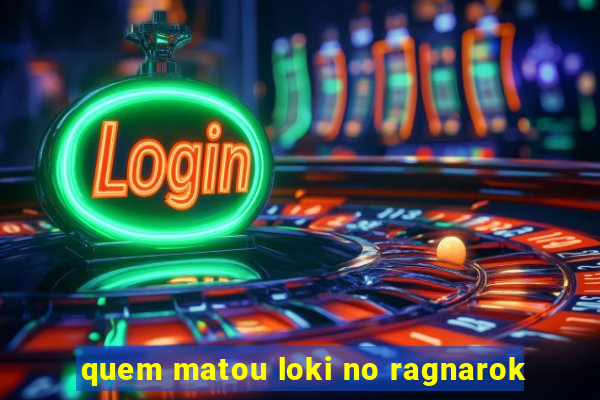 quem matou loki no ragnarok