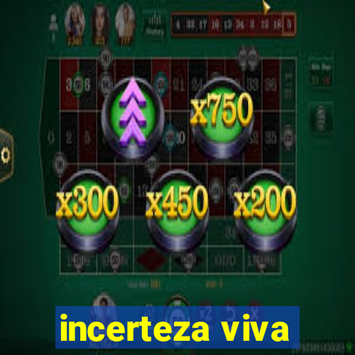 incerteza viva