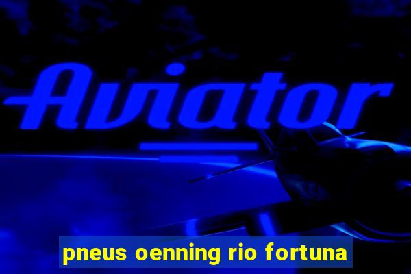 pneus oenning rio fortuna