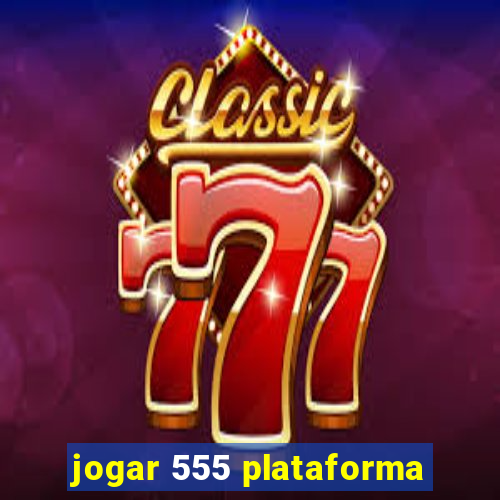 jogar 555 plataforma