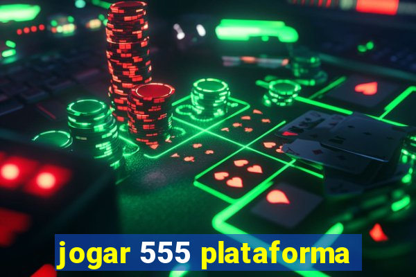 jogar 555 plataforma