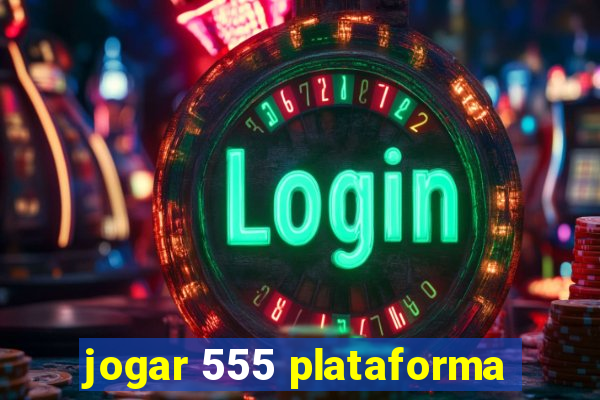 jogar 555 plataforma