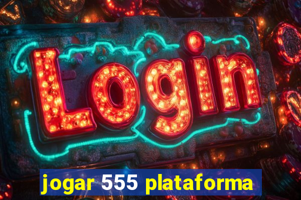 jogar 555 plataforma