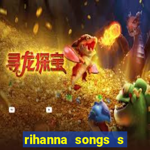 rihanna songs s and m