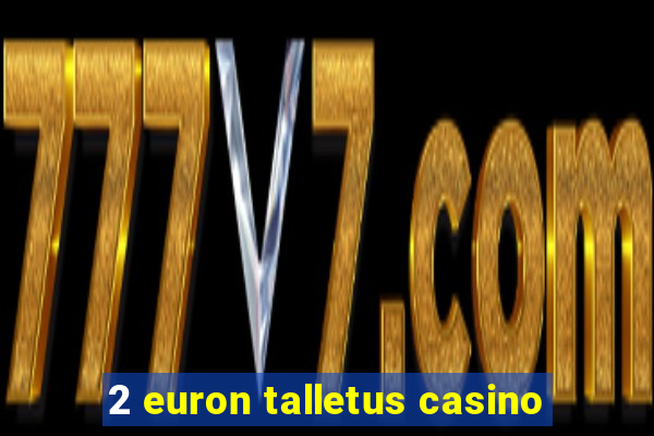 2 euron talletus casino