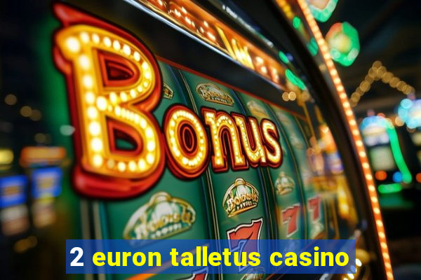 2 euron talletus casino