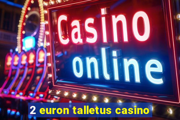 2 euron talletus casino