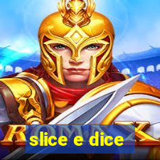 slice e dice