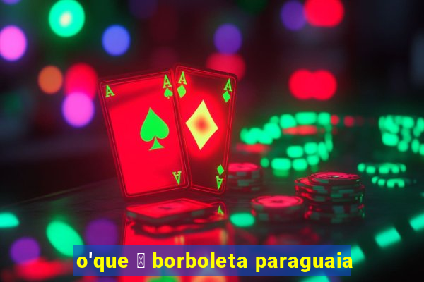 o'que 茅 borboleta paraguaia