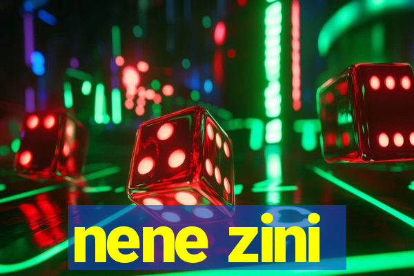 nene zini