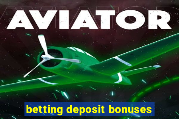 betting deposit bonuses