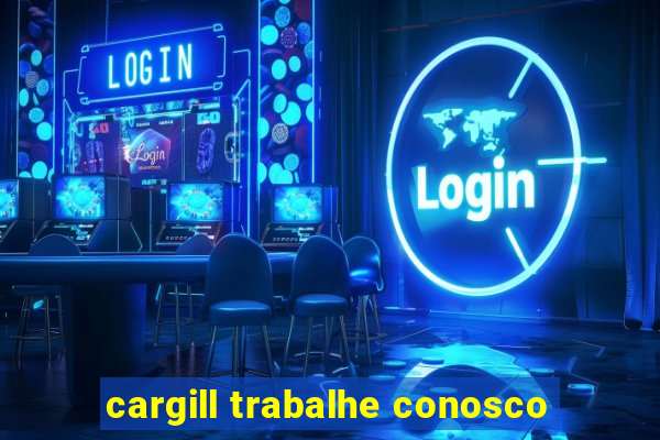 cargill trabalhe conosco