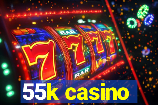 55k casino