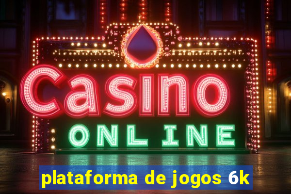 plataforma de jogos 6k