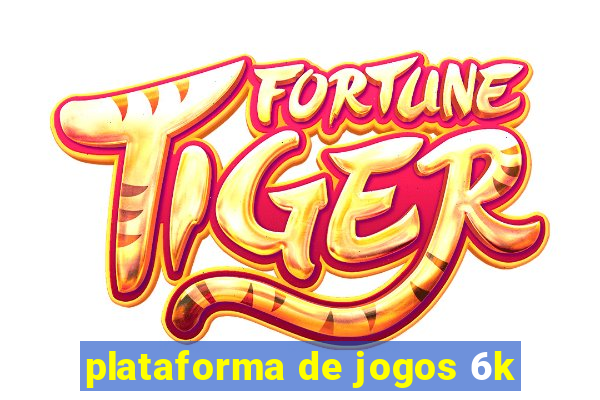 plataforma de jogos 6k