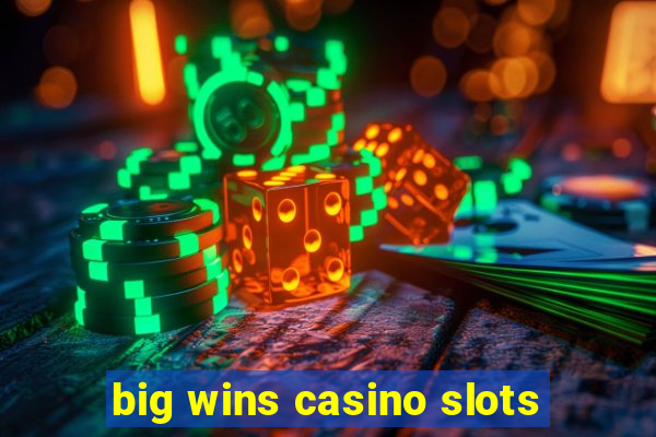 big wins casino slots