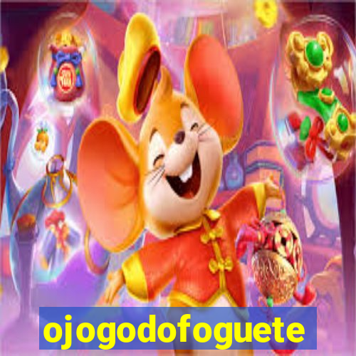 ojogodofoguete