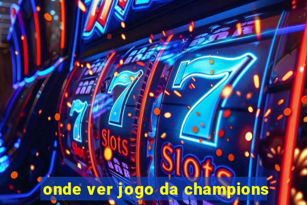 onde ver jogo da champions