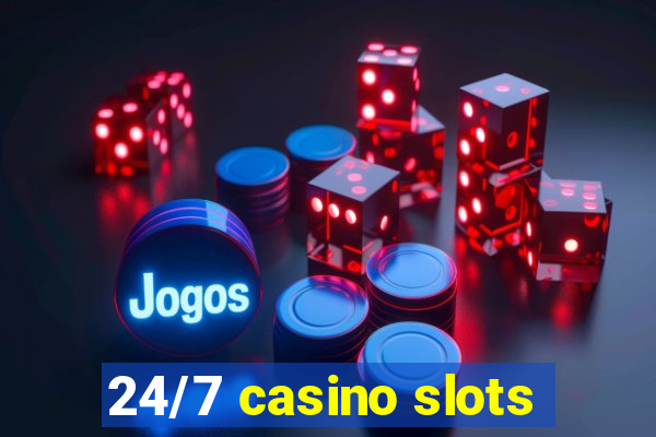 24/7 casino slots