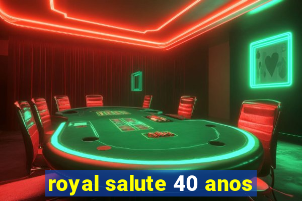 royal salute 40 anos