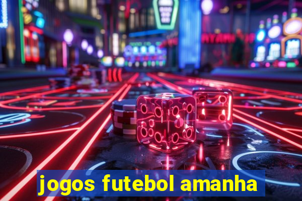 jogos futebol amanha